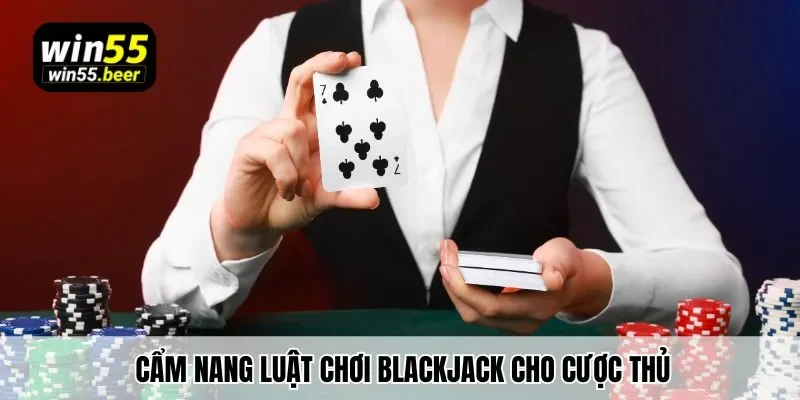 Cẩm nang luật chơi Blackjack cho cược thủ